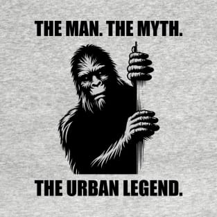 Bigfoot: The Man. The Myth. The Urban Legend. T-Shirt